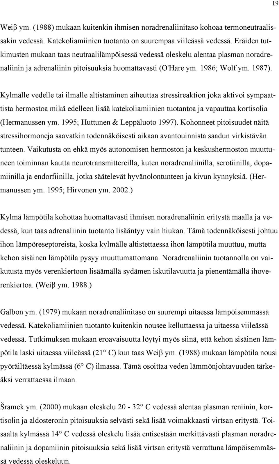 Kylmälle vedelle tai ilmalle altistaminen aiheuttaa stressireaktion joka aktivoi sympaattista hermostoa mikä edelleen lisää katekoliamiinien tuotantoa ja vapauttaa kortisolia (Hermanussen ym.