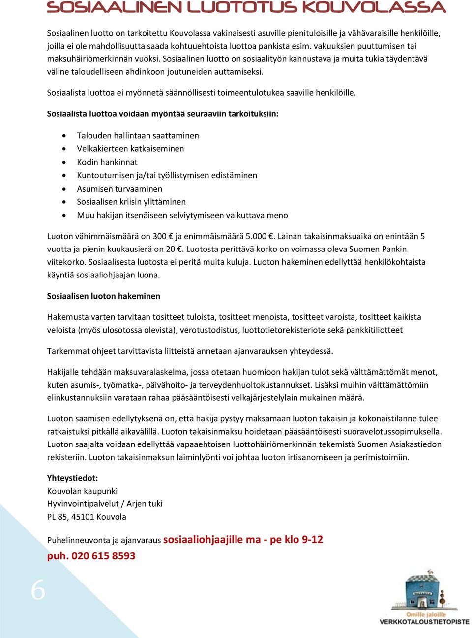 Sosiaalinen luotto on sosiaalityön kannustava ja muita tukia täydentävä väline taloudelliseen ahdinkoon joutuneiden auttamiseksi.