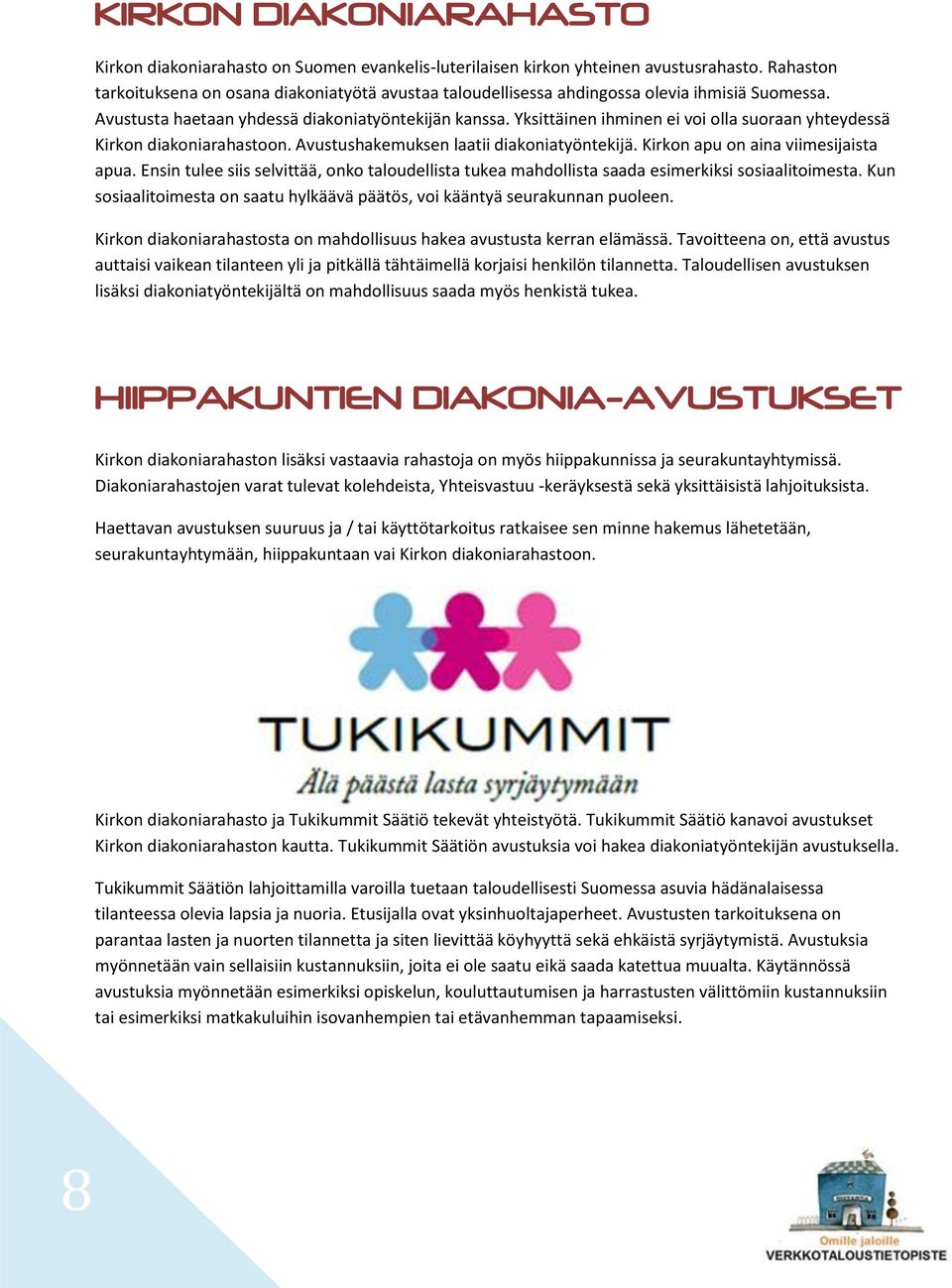 Yksittäinen ihminen ei voi olla suoraan yhteydessä Kirkon diakoniarahastoon. Avustushakemuksen laatii diakoniatyöntekijä. Kirkon apu on aina viimesijaista apua.