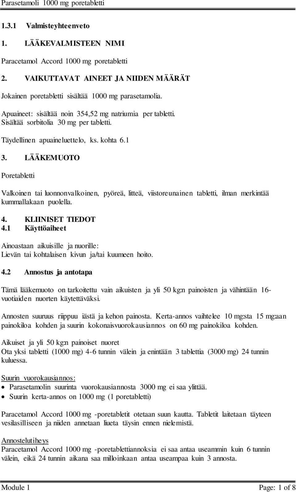 LÄÄKEMUOTO Poretabletti Valkoinen tai luonnonvalkoinen, pyöreä, litteä, viistoreunainen tabletti, ilman merkintää kummallakaan puolella. 4. KLIINISET TIEDOT 4.