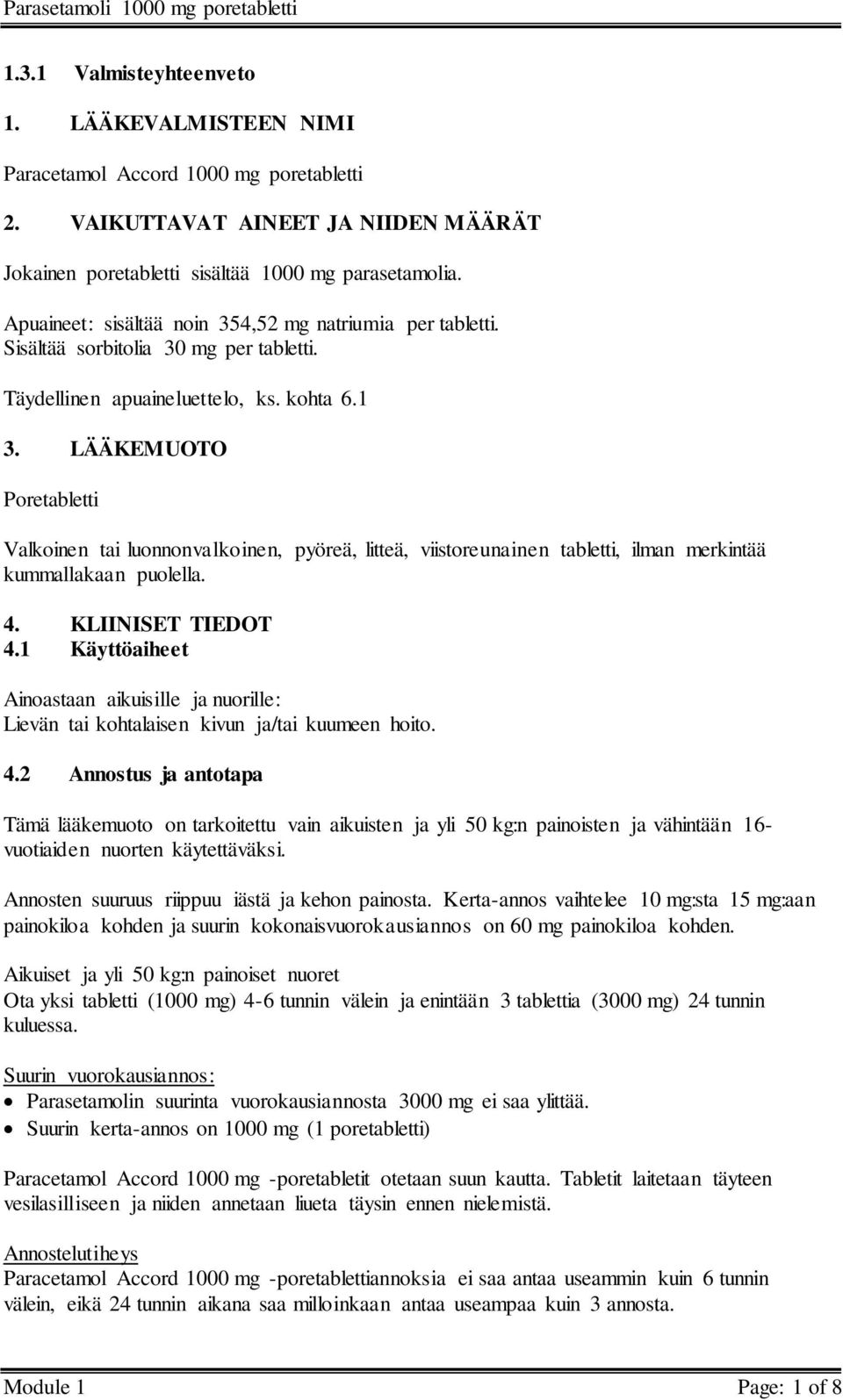 LÄÄKEMUOTO Poretabletti Valkoinen tai luonnonvalkoinen, pyöreä, litteä, viistoreunainen tabletti, ilman merkintää kummallakaan puolella. 4. KLIINISET TIEDOT 4.