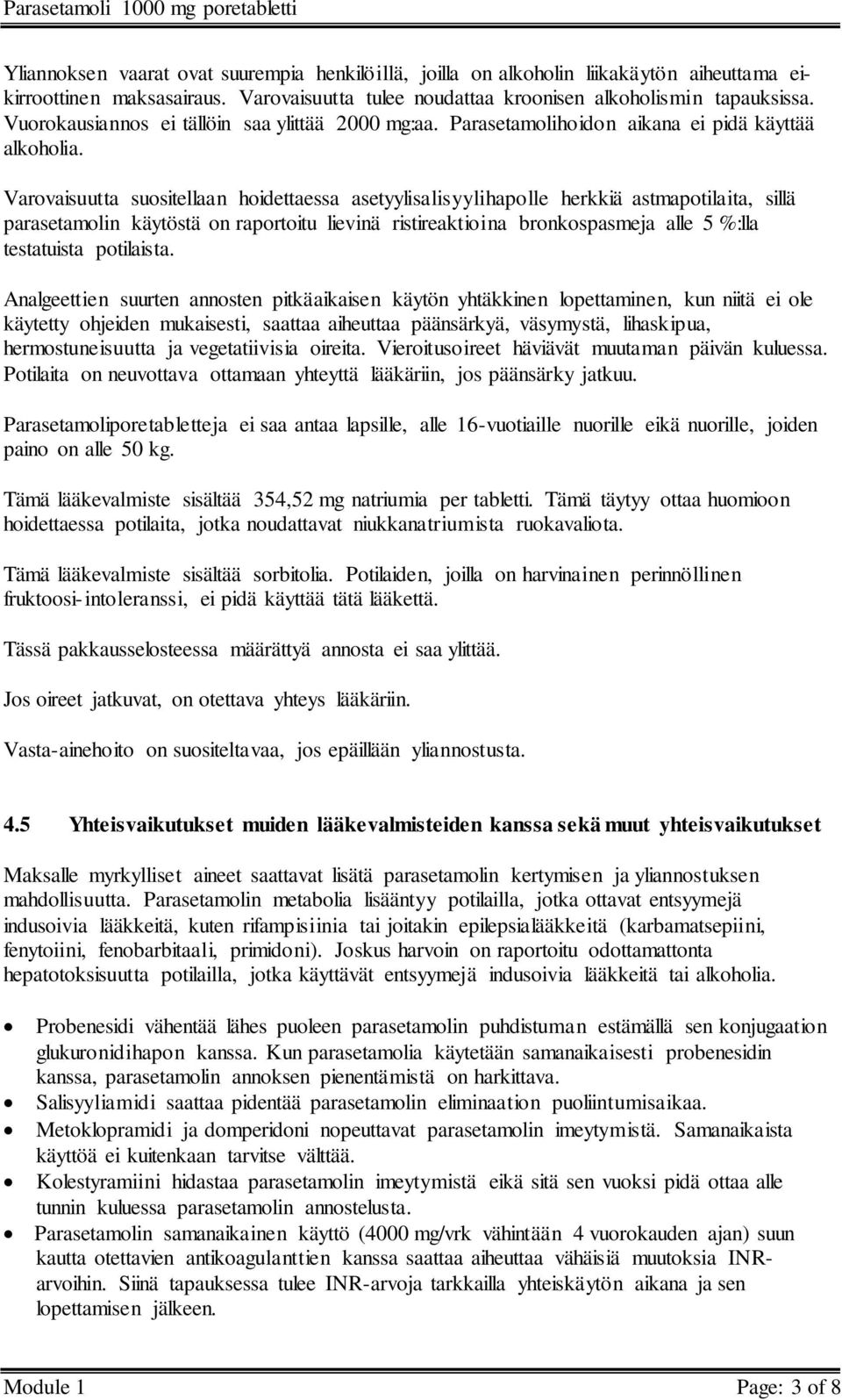 Varovaisuutta suositellaan hoidettaessa asetyylisalisyylihapolle herkkiä astmapotilaita, sillä parasetamolin käytöstä on raportoitu lievinä ristireaktioina bronkospasmeja alle 5 %:lla testatuista