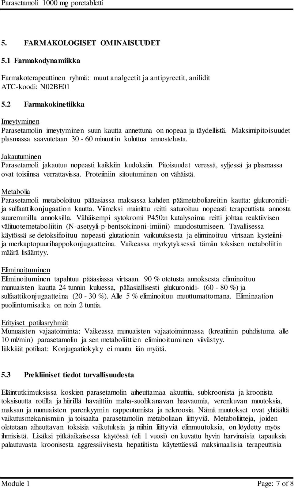 Jakautuminen Parasetamoli jakautuu nopeasti kaikkiin kudoksiin. Pitoisuudet veressä, syljessä ja plasmassa ovat toisiinsa verrattavissa. Proteiiniin sitoutuminen on vähäistä.