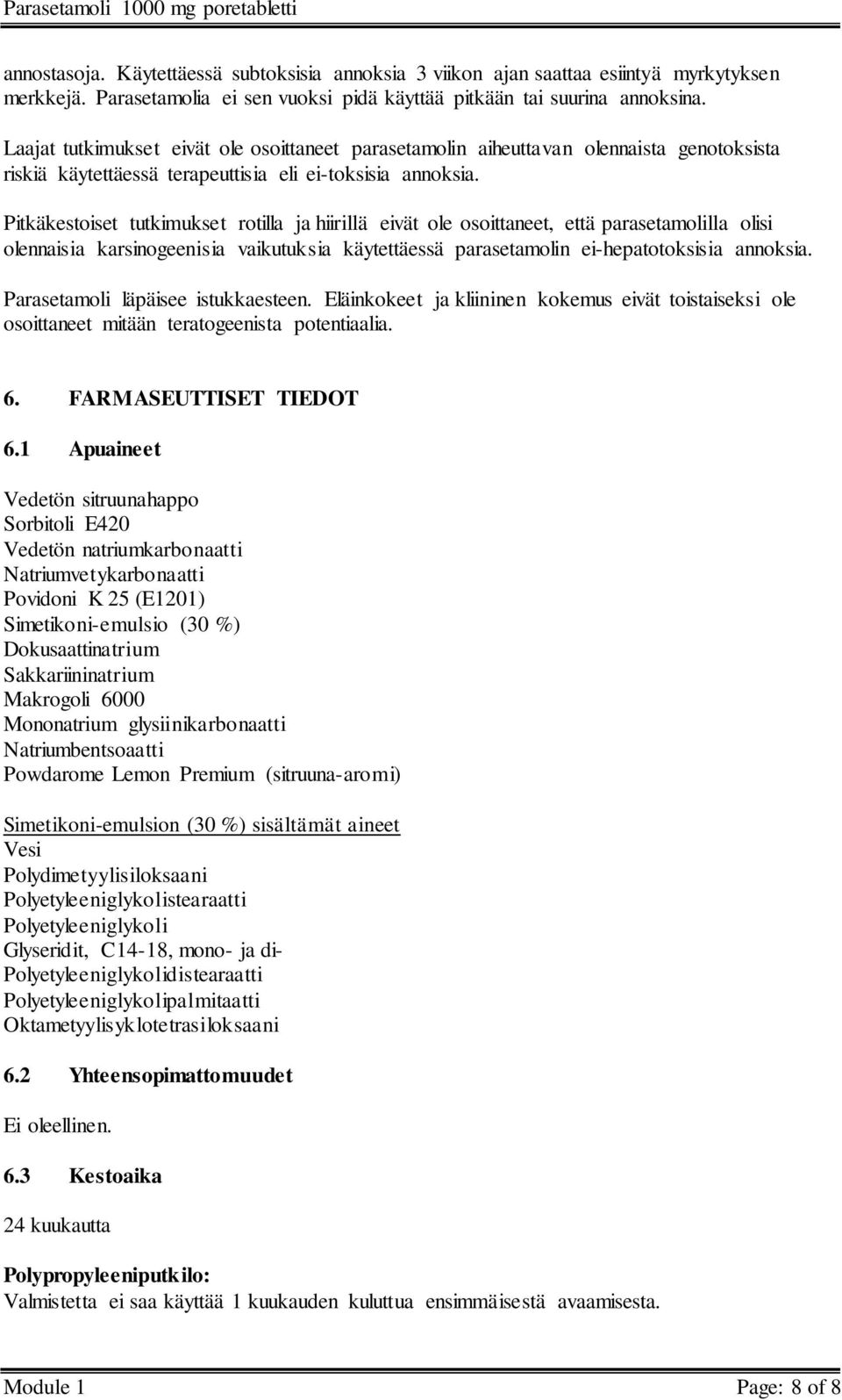 Pitkäkestoiset tutkimukset rotilla ja hiirillä eivät ole osoittaneet, että parasetamolilla olisi olennaisia karsinogeenisia vaikutuksia käytettäessä parasetamolin ei-hepatotoksisia annoksia.