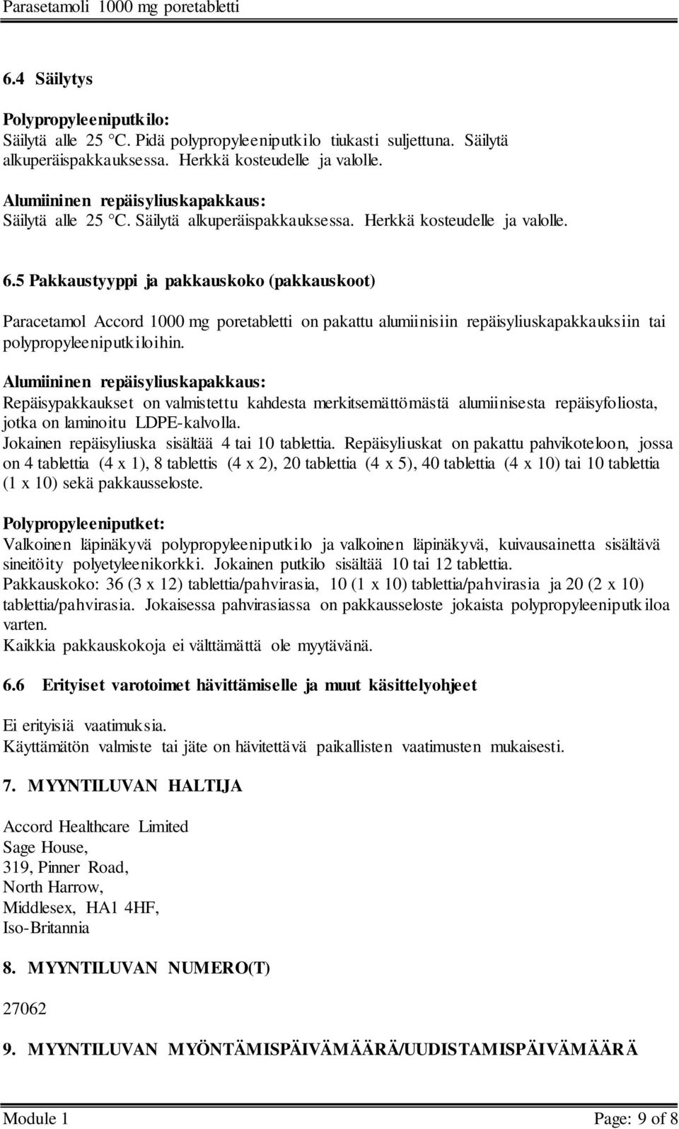 5 Pakkaustyyppi ja pakkauskoko (pakkauskoot) Paracetamol Accord 1000 mg poretabletti on pakattu alumiinisiin repäisyliuskapakkauksiin tai polypropyleeniputkiloihin.