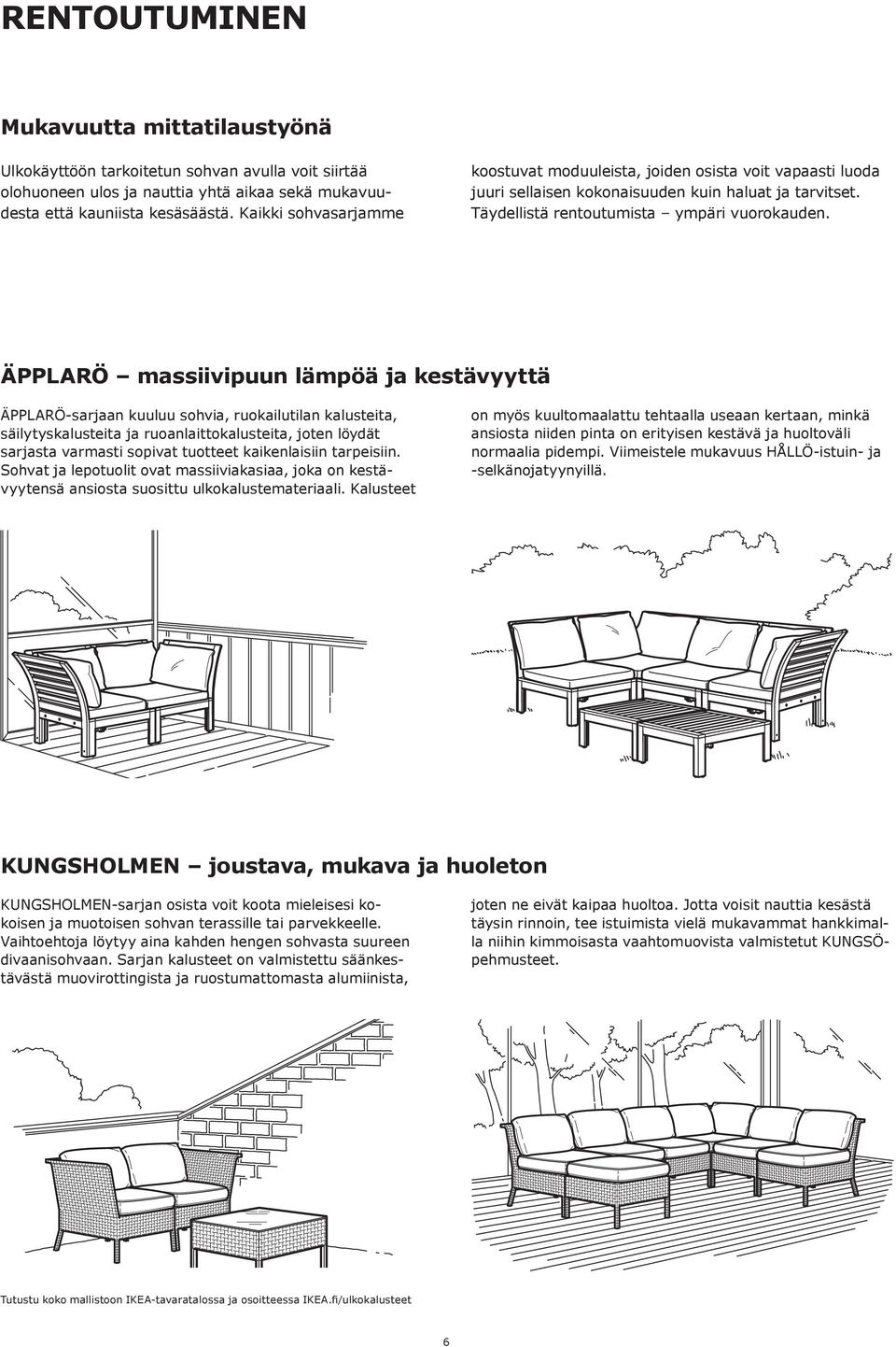 ÄPPLARÖ massiivipuun lämpöä ja kestävyyttä ÄPPLARÖ-sarjaan kuuluu sohvia, ruokailutilan kalusteita, säilytyskalusteita ja ruoanlaittokalusteita, joten löydät sarjasta varmasti sopivat tuotteet