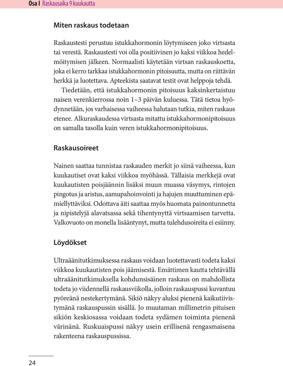 Normaalisti käytetään virtsan raskauskoetta, joka ei kerro tarkkaa istukkahormonin pitoisuutta, mutta on riittävän herkkä ja luotettava. Apteekista saatavat testit ovat helppoja tehdä.