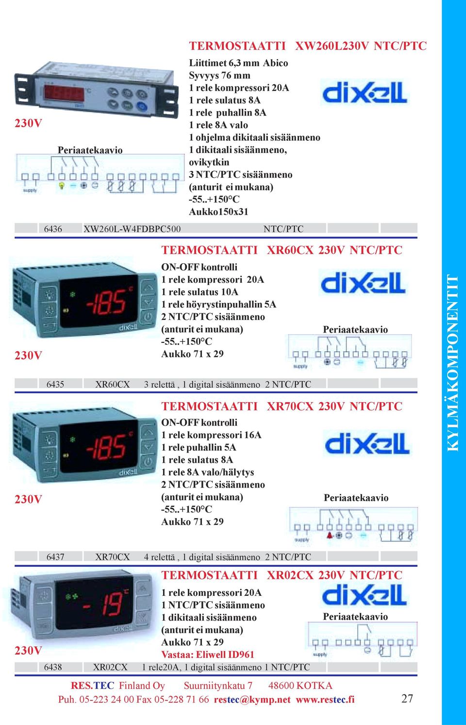 relettä, digital sisäänmeno 2 NTC/PTC TERMOSTAATTI XR70CX NTC/PTC ON-OFF kontrolli rele kompressori 6A rele puhallin 5A rele sulatus 8A rele 8A valo/hälytys 2 NTC/PTC sisäänmeno