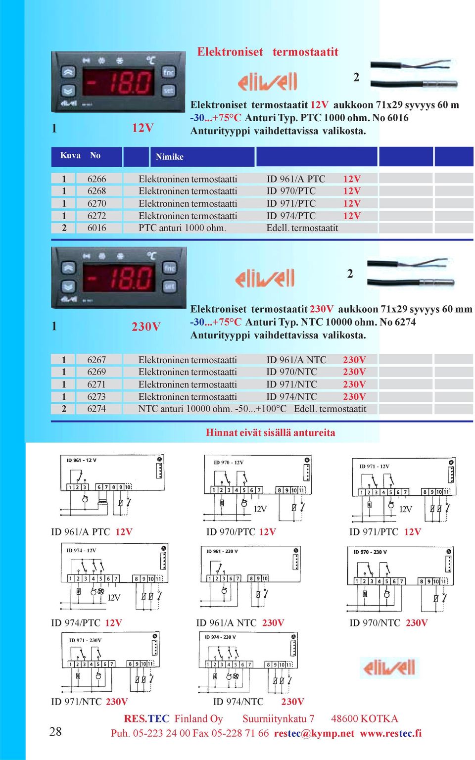 PTC anturi 000 ohm. Edell. termostaatit 2 Elektroniset termostaatit aukkoon 7x29 syvyys 60 mm -30...+75 C Anturi Typ. NTC 0000 ohm. No 6274 Anturityyppi vaihdettavissa valikosta.