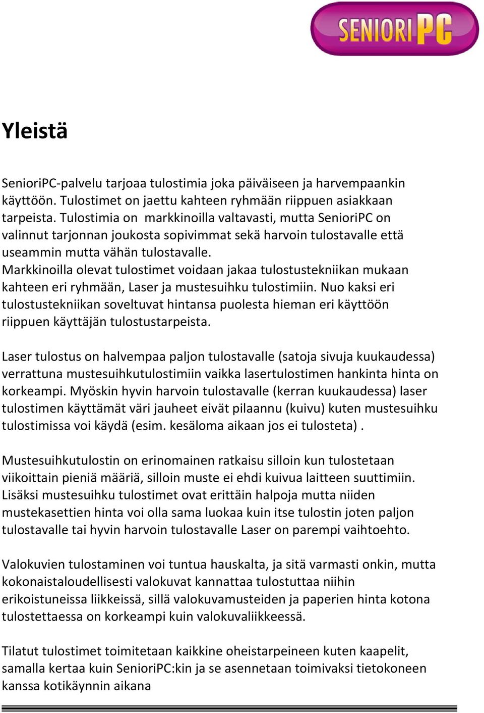 Markkinoilla olevat tulostimet voidaan jakaa tulostustekniikan mukaan kahteen eri ryhmään, Laser ja mustesuihku tulostimiin.