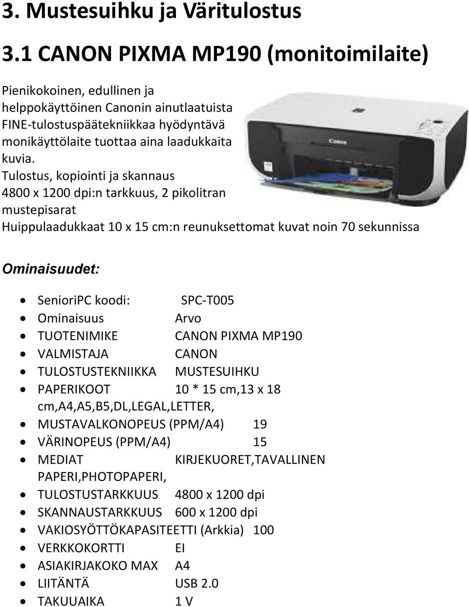 Tulostus, kopiointi ja skannaus 4800 x 1200 dpi:n tarkkuus, 2 pikolitran mustepisarat Huippulaadukkaat 10 x 15 cm:n reunuksettomat kuvat noin 70 sekunnissa SenioriPC koodi: SPC T005 Ominaisuus Arvo