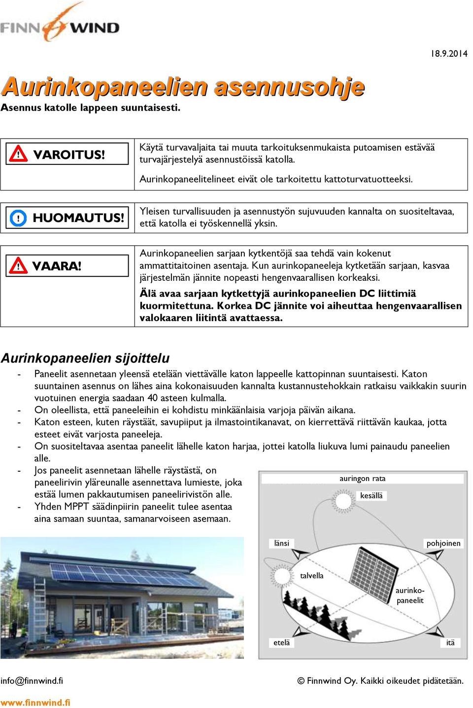 Aurinkopaneelien sarjaan kytkentöjä saa tehdä vain kokenut ammattitaitoinen asentaja. Kun aurinkopaneeleja kytketään sarjaan, kasvaa järjestelmän jännite nopeasti hengenvaarallisen korkeaksi.