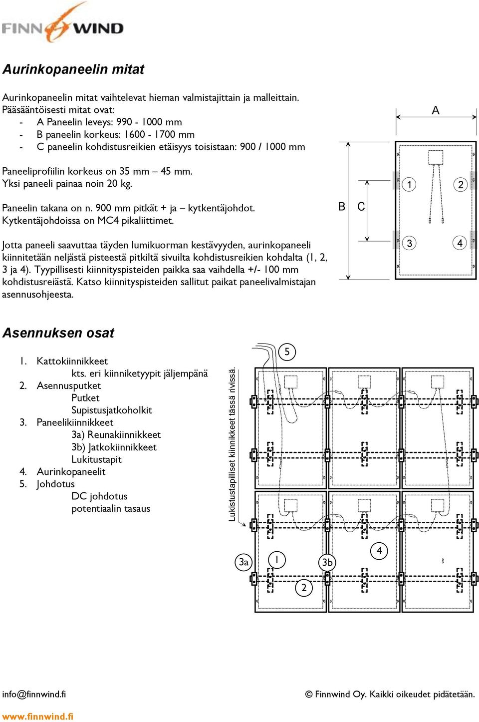 Yksi paneeli painaa noin 20 kg. A 1 2 Paneelin takana on n. 900 mm pitkät + ja kytkentäjohdot. Kytkentäjohdoissa on MC4 pikaliittimet.