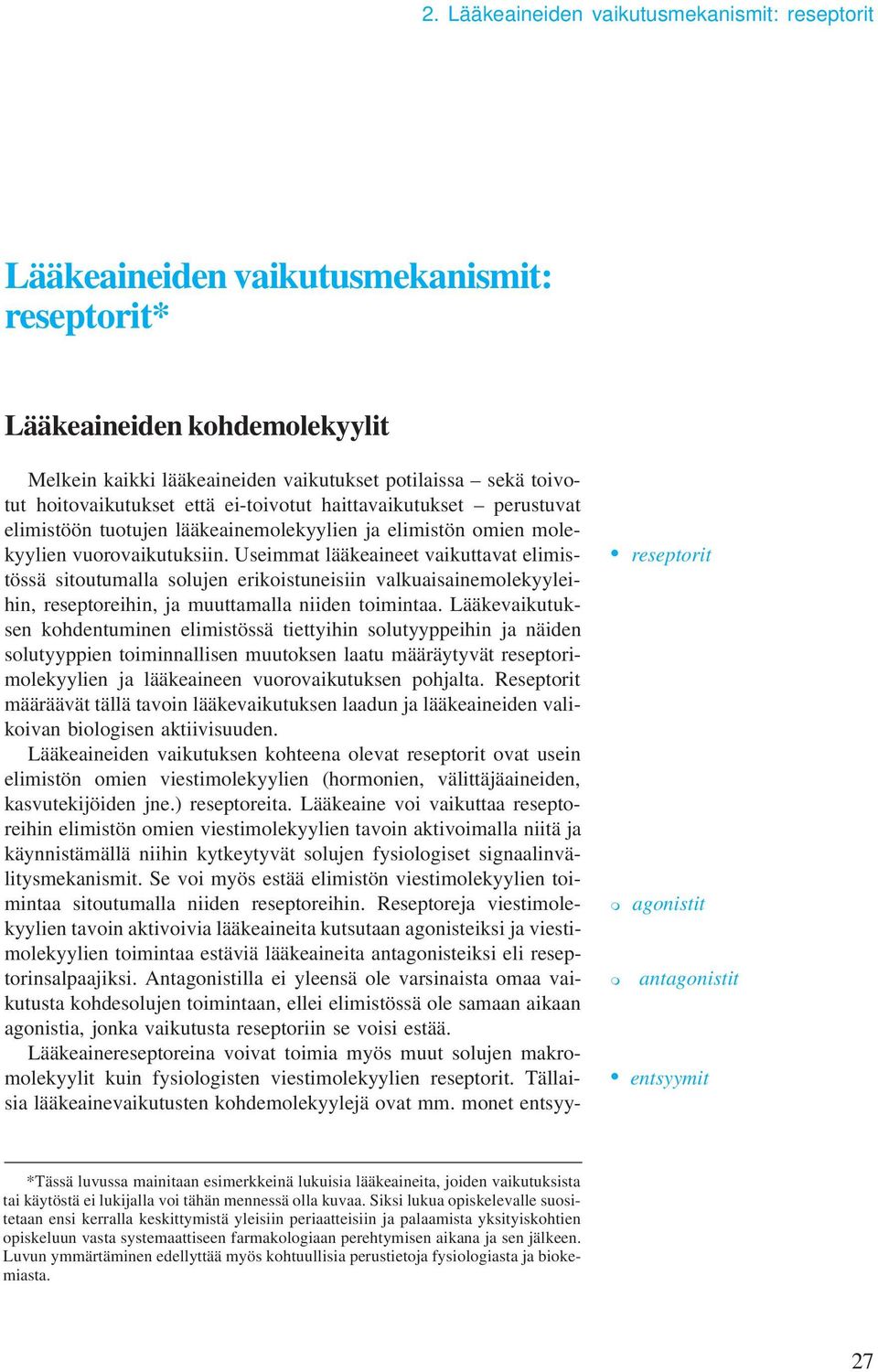 Useiat lääkeaineet vaikuttavat eliistössä sitoutualla solujen erikoistuneisiin valkuaisaineolekyyleihin, reseptoreihin, ja uuttaalla niiden toiintaa.