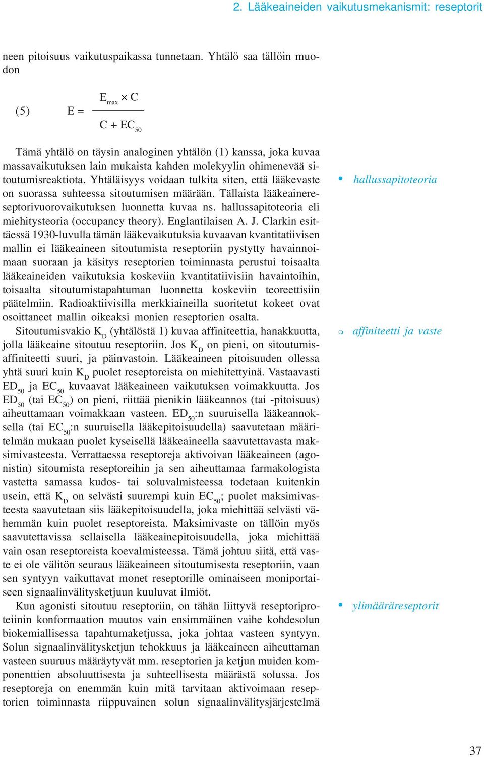 Yhtäläisyys voidaan tulkita siten, että lääkevaste on suorassa suhteessa sitoutuisen äärään. Tällaista lääkeainereseptorivuorovaikutuksen luonnetta kuvaa ns.