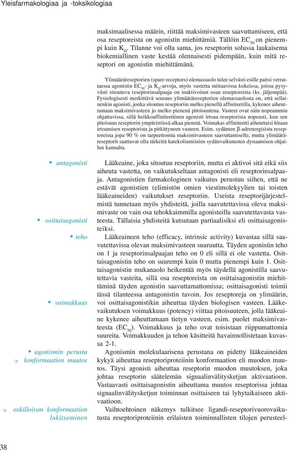 Yliääräreseptorien (spare receptors) oleassaolo tulee selvästi esille paitsi verrattaessa agonistin EC 50 - ja K D -arvoja, yös vastetta ittaavissa kokeissa, joissa pysyvästi sitoutuva