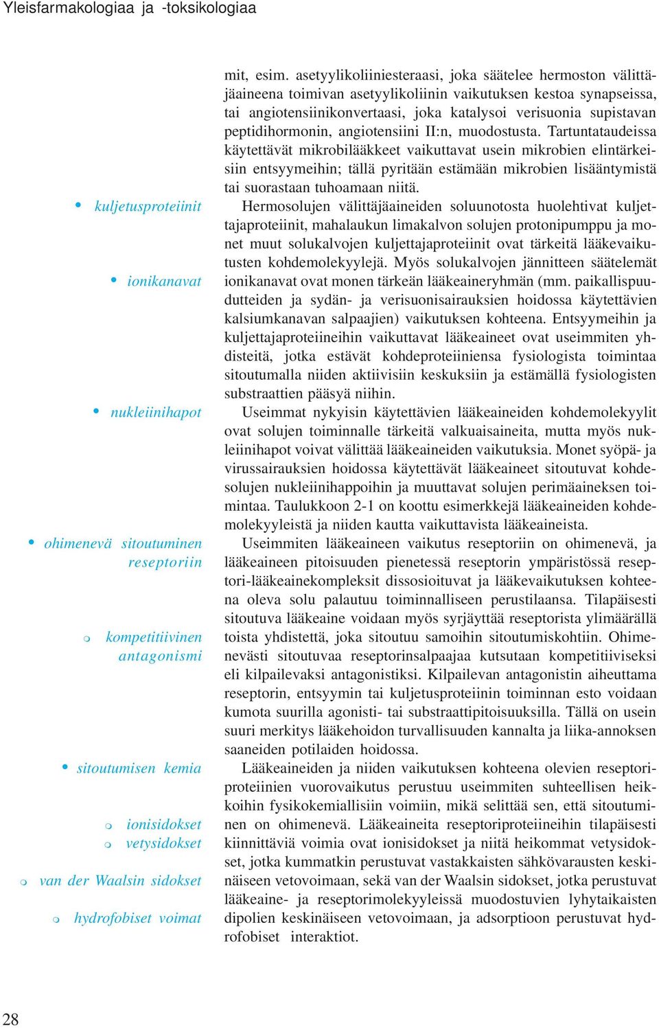 asetyylikoliiniesteraasi, joka säätelee heroston välittäjäaineena toiivan asetyylikoliinin vaikutuksen kestoa synapseissa, tai angiotensiinikonvertaasi, joka katalysoi verisuonia supistavan