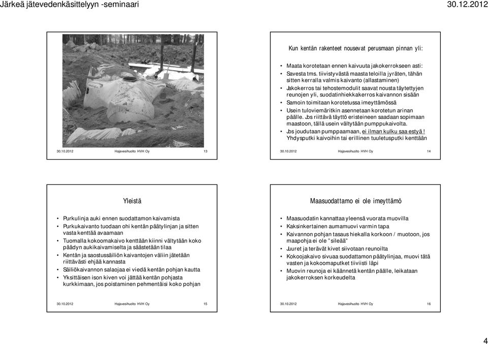 Samoin toimitaan korotetussa imeyttämössä Usein tuloviemäritkin asennetaan korotetun arinan päälle. Jos riittävä täyttö eristeineen saadaan sopimaan maastoon, tällä usein vältytään pumppukaivolta.