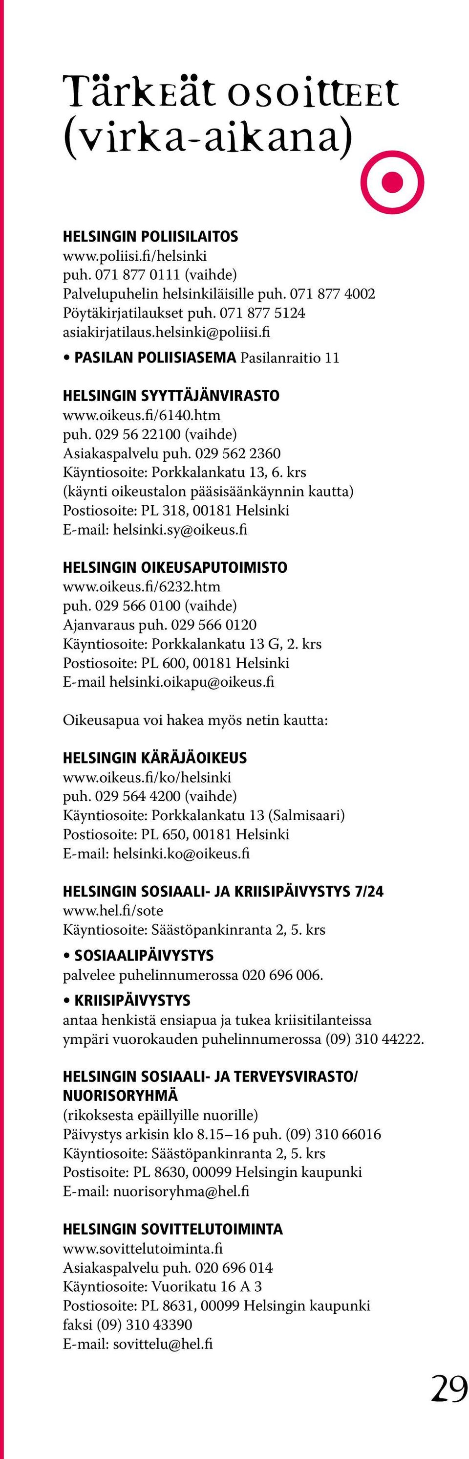 029 562 2360 Käyntiosoite: Porkkalankatu 13, 6. krs (käynti oikeustalon pääsisäänkäynnin kautta) Postiosoite: PL 318, 00181 Helsinki E-mail: helsinki.sy@oikeus.fi Helsingin oikeusaputoimisto www.