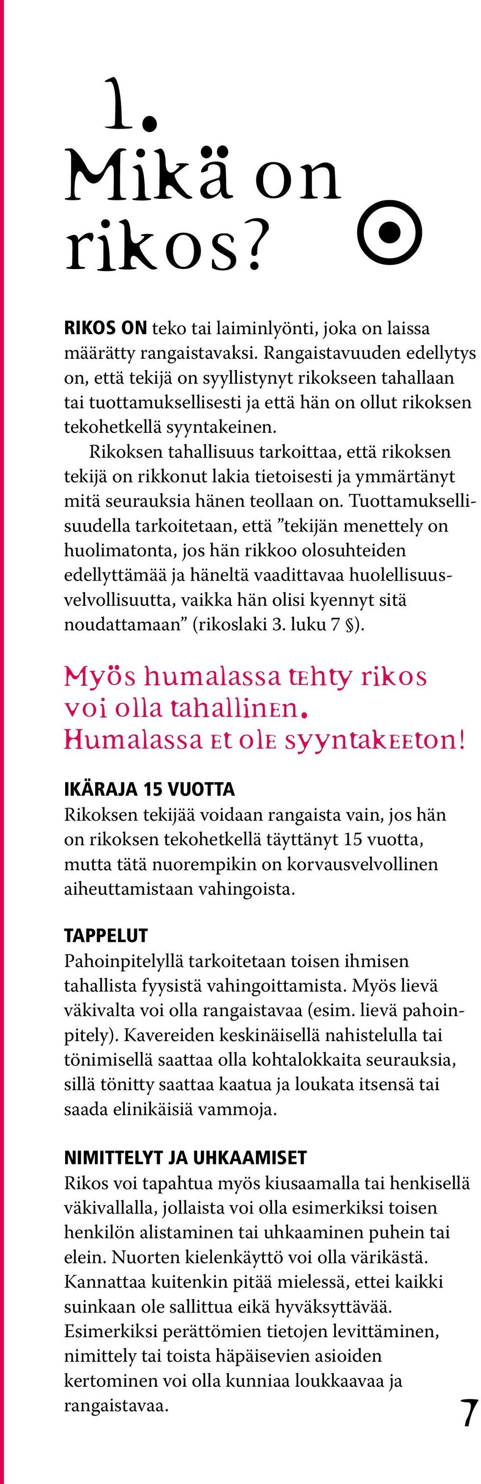 Rikoksen tahallisuus tarkoittaa, että rikoksen tekijä on rikkonut lakia tietoisesti ja ymmärtänyt mitä seurauksia hänen teollaan on.