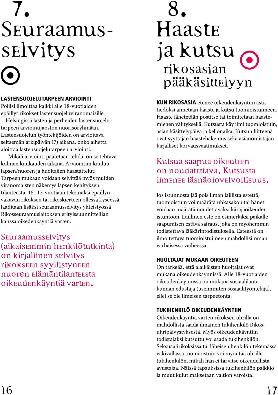 lastensuojelutarpeen arviointijaoston nuorisoryhmään. Lastensuojelun työntekijöiden on arvioitava seitsemän arkipäivän (7) aikana, onko aihetta aloittaa lastensuojelutarpeen arviointi.