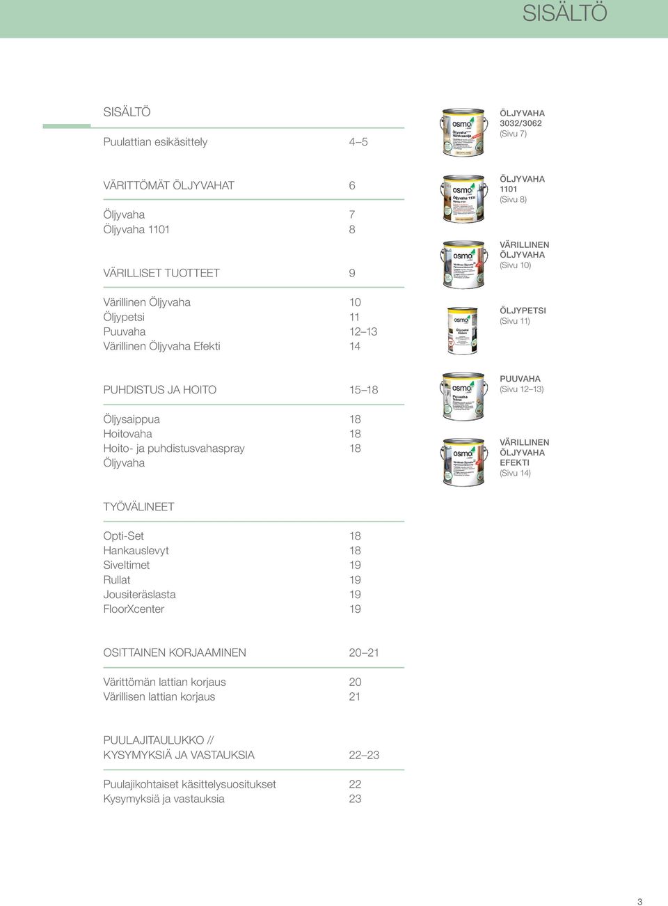 puhdistusvahaspray 18 Öljyvaha PUUVAHA (Sivu 12 13) VÄRILLINEN ÖLJYVAHA EFEKTI (Sivu 14) TYÖVÄLINEET Opti-Set 18 Hankauslevyt 18 Siveltimet 19 Rullat 19 Jousiteräslasta 19 FloorXcenter 19