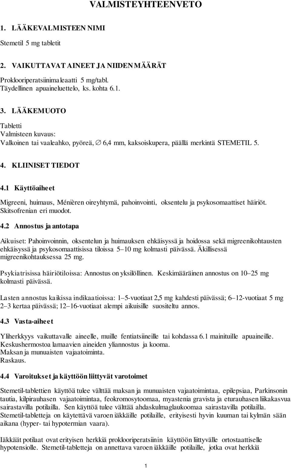 1 Käyttöaiheet Migreeni, huimaus, Ménièren oireyhtymä, pahoinvointi, oksentelu ja psykosomaattiset häiriöt. Skitsofrenian eri muodot. 4.