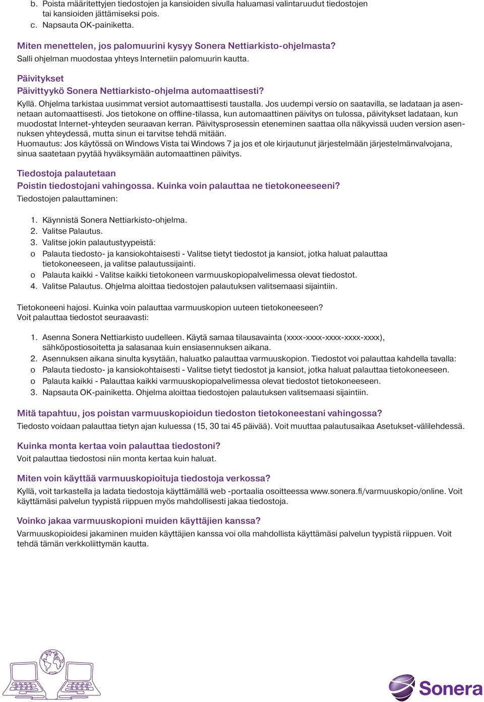 Päivitykset Päivittyykö Sonera Nettiarkisto-ohjelma automaattisesti? Kyllä. Ohjelma tarkistaa uusimmat versiot automaattisesti taustalla.