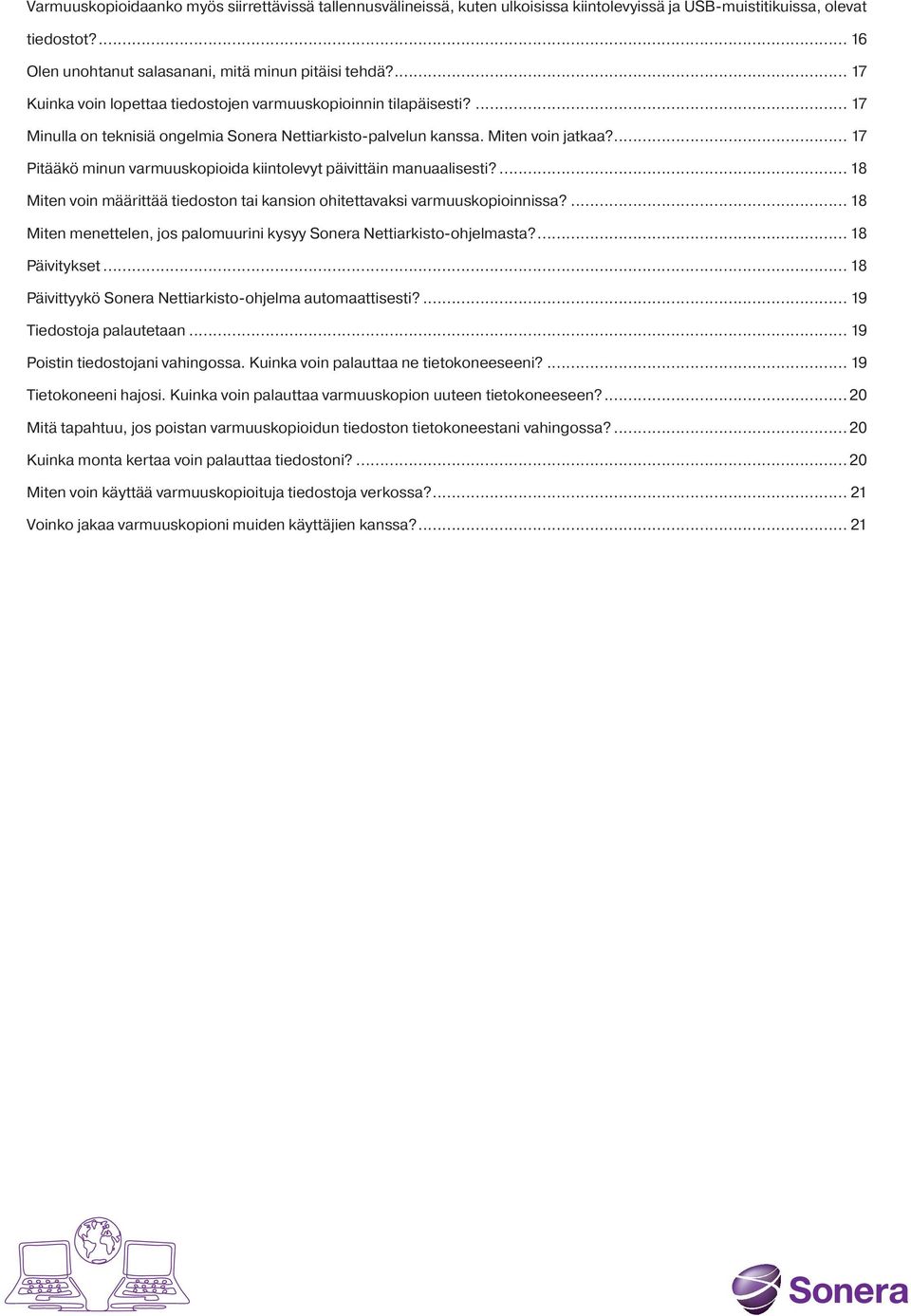 ... 17 Pitääkö minun varmuuskopioida kiintolevyt päivittäin manuaalisesti?... 18 Miten voin määrittää tiedoston tai kansion ohitettavaksi varmuuskopioinnissa?