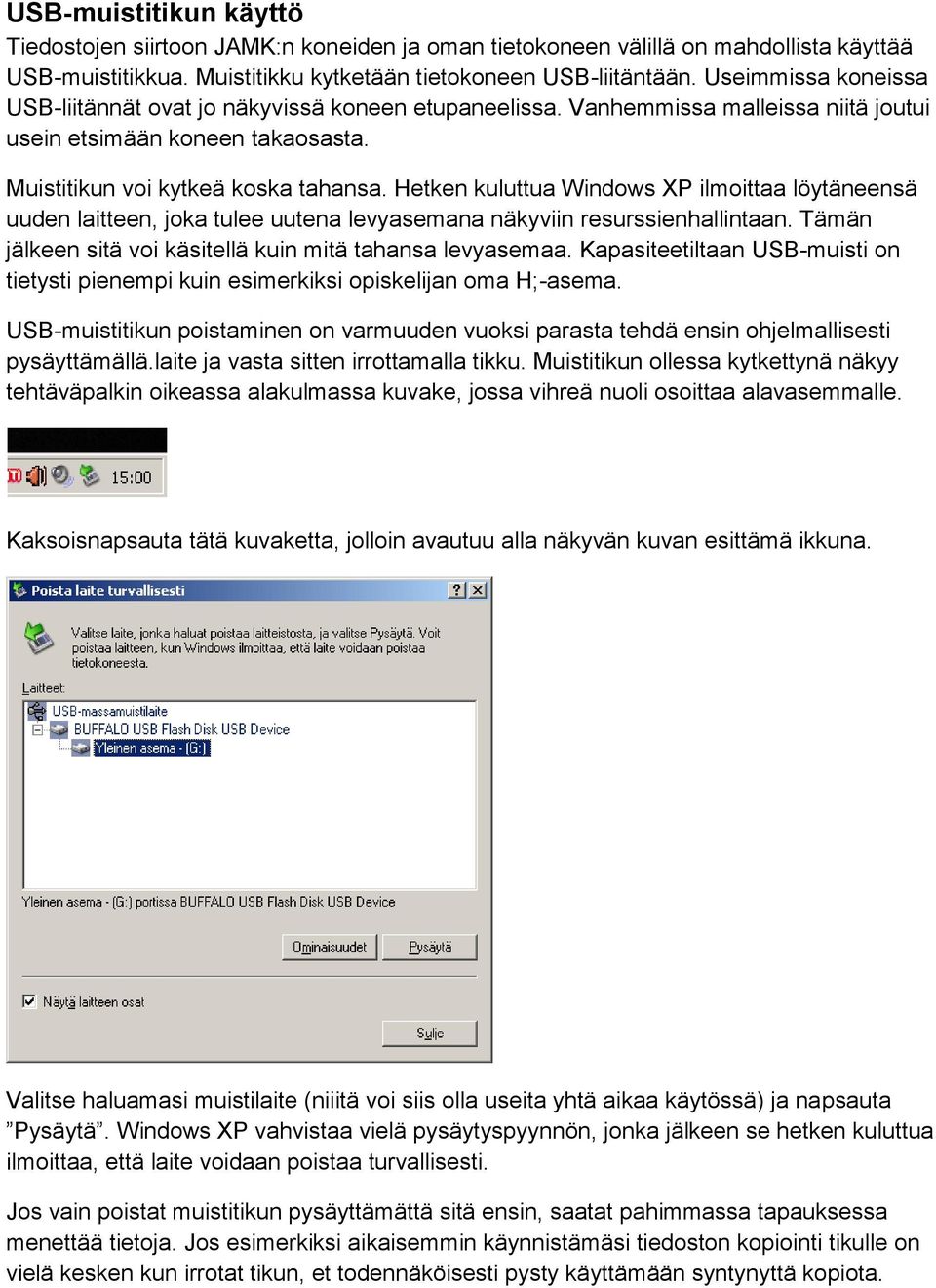 Hetken kuluttua Windows XP ilmoittaa löytäneensä uuden laitteen, joka tulee uutena levyasemana näkyviin resurssienhallintaan. Tämän jälkeen sitä voi käsitellä kuin mitä tahansa levyasemaa.