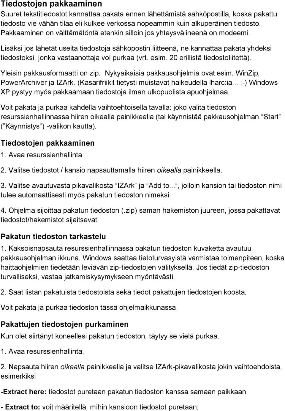Lisäksi jos lähetät useita tiedostoja sähköpostin liitteenä, ne kannattaa pakata yhdeksi tiedostoksi, jonka vastaanottaja voi purkaa (vrt. esim. 20 erillistä tiedostoliitettä).