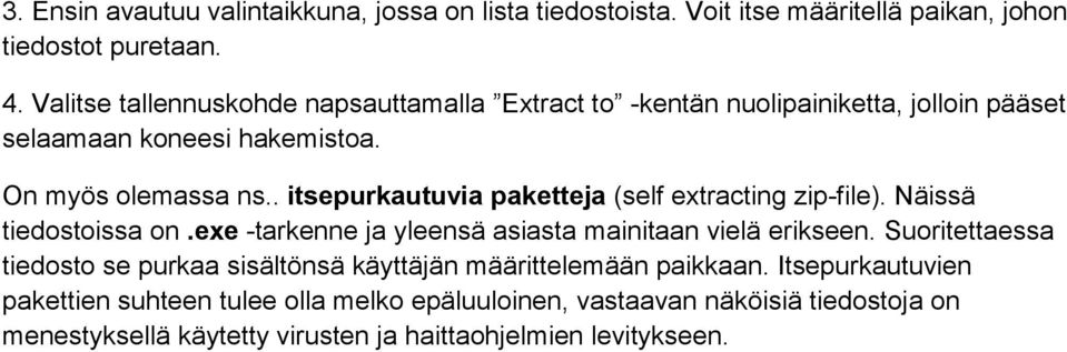 . itsepurkautuvia paketteja (self extracting zip-file). Näissä tiedostoissa on.exe -tarkenne ja yleensä asiasta mainitaan vielä erikseen.