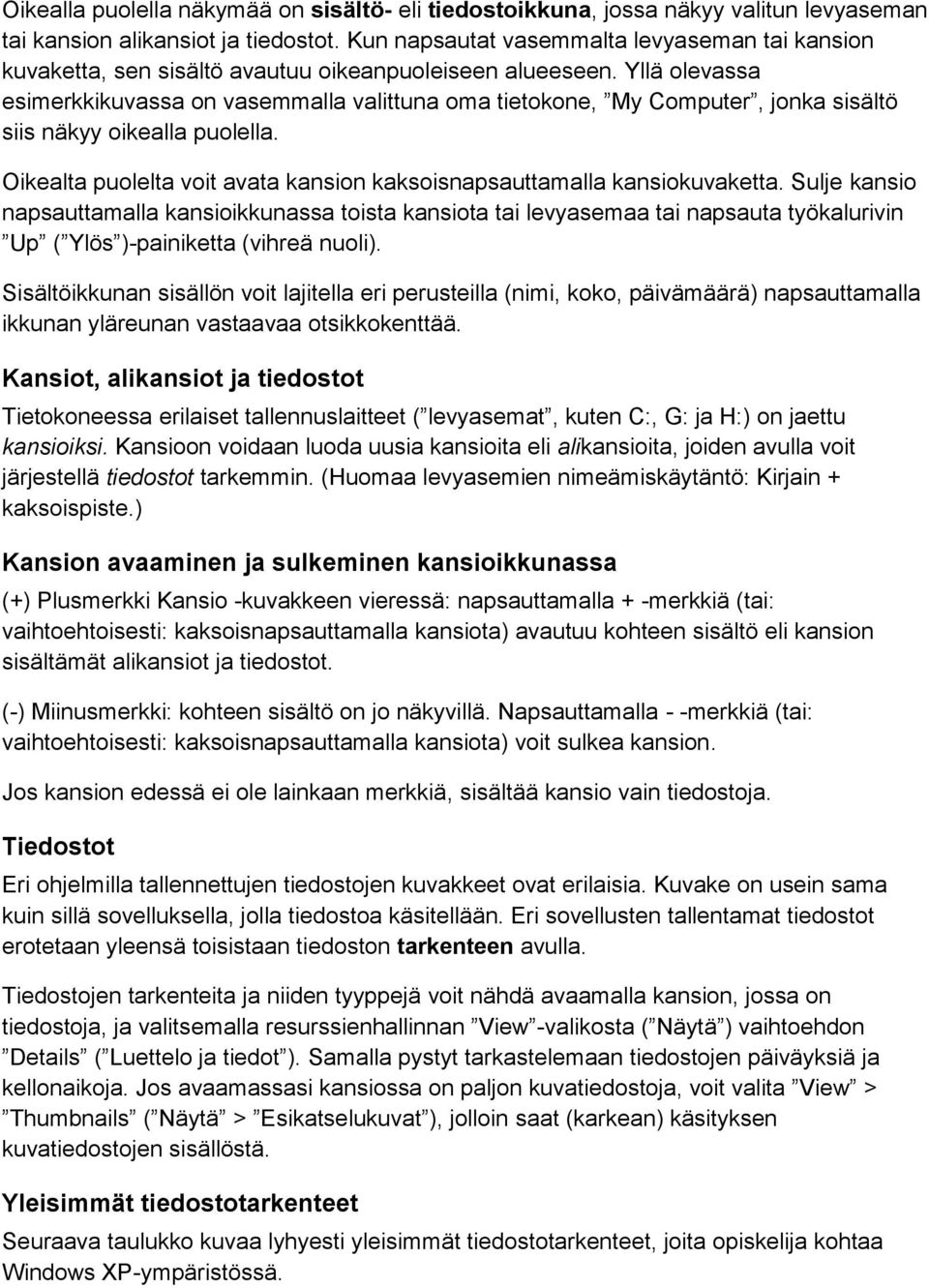 Yllä olevassa esimerkkikuvassa on vasemmalla valittuna oma tietokone, My Computer, jonka sisältö siis näkyy oikealla puolella.