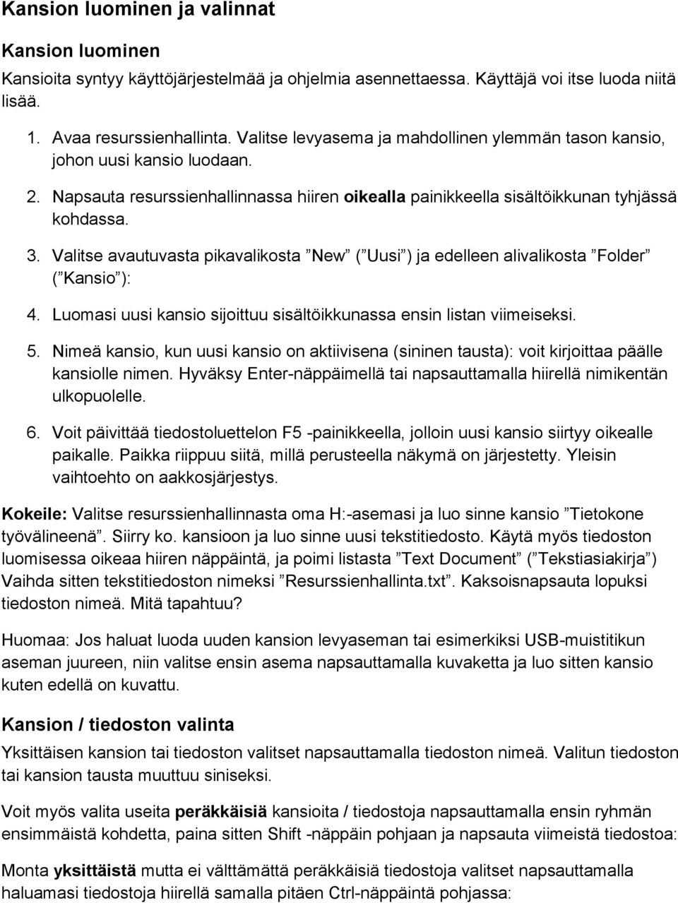 Valitse avautuvasta pikavalikosta New ( Uusi ) ja edelleen alivalikosta Folder ( Kansio ): 4. Luomasi uusi kansio sijoittuu sisältöikkunassa ensin listan viimeiseksi. 5.