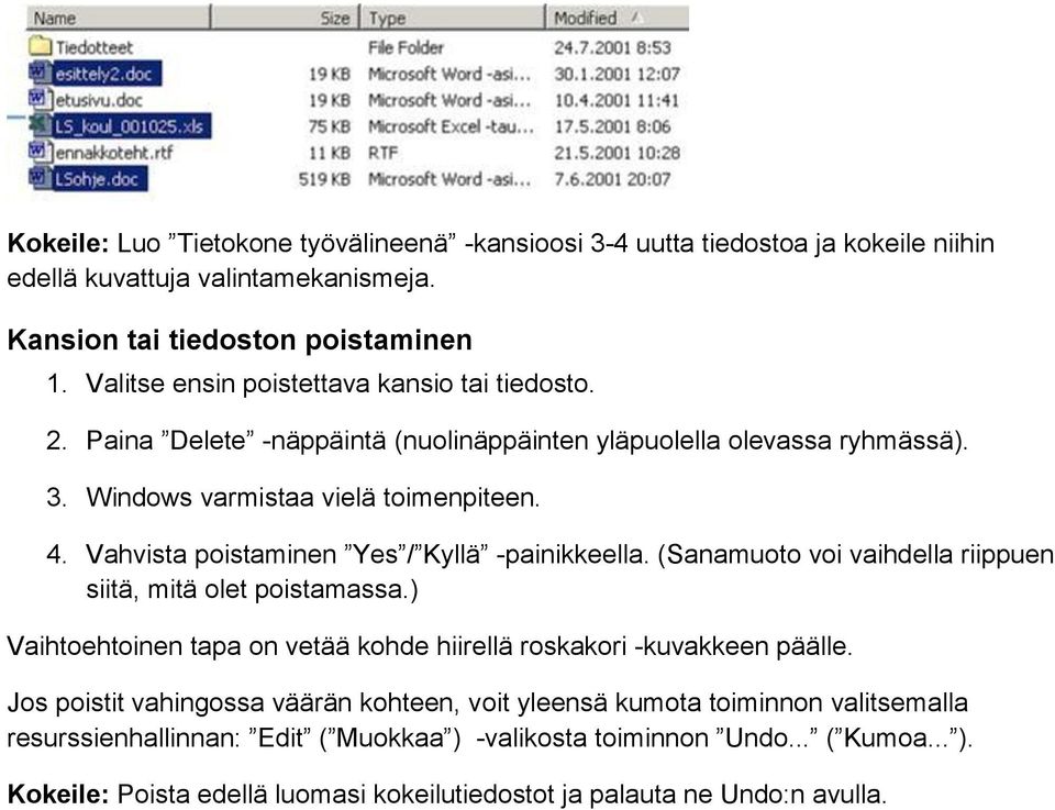 Vahvista poistaminen Yes / Kyllä -painikkeella. (Sanamuoto voi vaihdella riippuen siitä, mitä olet poistamassa.) Vaihtoehtoinen tapa on vetää kohde hiirellä roskakori -kuvakkeen päälle.