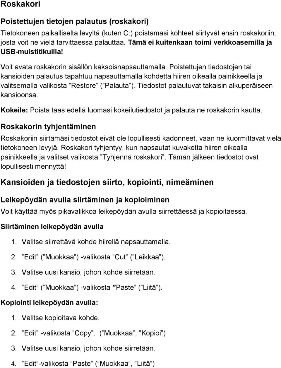 Poistettujen tiedostojen tai kansioiden palautus tapahtuu napsauttamalla kohdetta hiiren oikealla painikkeella ja valitsemalla valikosta Restore ( Palauta ).