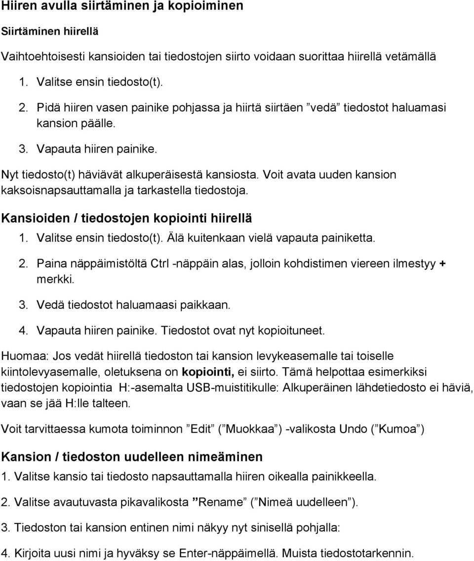Voit avata uuden kansion kaksoisnapsauttamalla ja tarkastella tiedostoja. Kansioiden / tiedostojen kopiointi hiirellä 1. Valitse ensin tiedosto(t). Älä kuitenkaan vielä vapauta painiketta. 2.