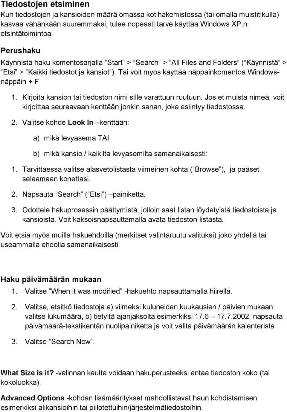 Kirjoita kansion tai tiedoston nimi sille varattuun ruutuun. Jos et muista nimeä, voit kirjoittaa seuraavaan kenttään jonkin sanan, joka esiintyy tiedostossa. 2.