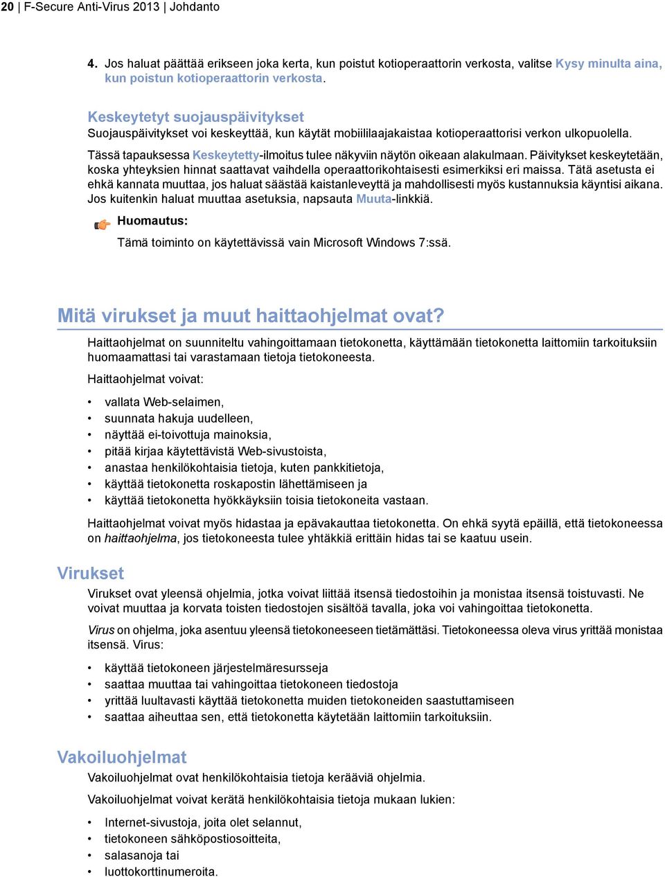 Tässä tapauksessa Keskeytetty-ilmoitus tulee näkyviin näytön oikeaan alakulmaan. Päivitykset keskeytetään, koska yhteyksien hinnat saattavat vaihdella operaattorikohtaisesti esimerkiksi eri maissa.