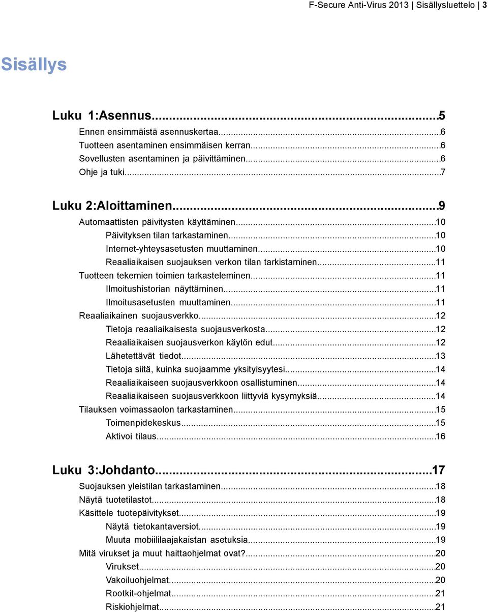 ..10 Reaaliaikaisen suojauksen verkon tilan tarkistaminen...11 Tuotteen tekemien toimien tarkasteleminen...11 Ilmoitushistorian näyttäminen...11 Ilmoitusasetusten muuttaminen.