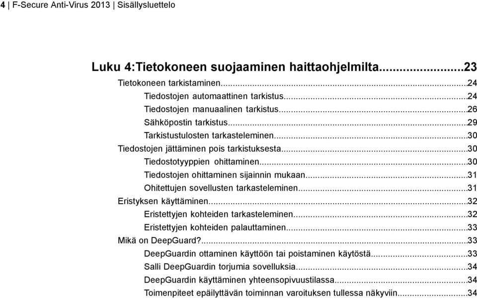 ..30 Tiedostojen ohittaminen sijainnin mukaan...31 Ohitettujen sovellusten tarkasteleminen...31 Eristyksen käyttäminen...32 Eristettyjen kohteiden tarkasteleminen.