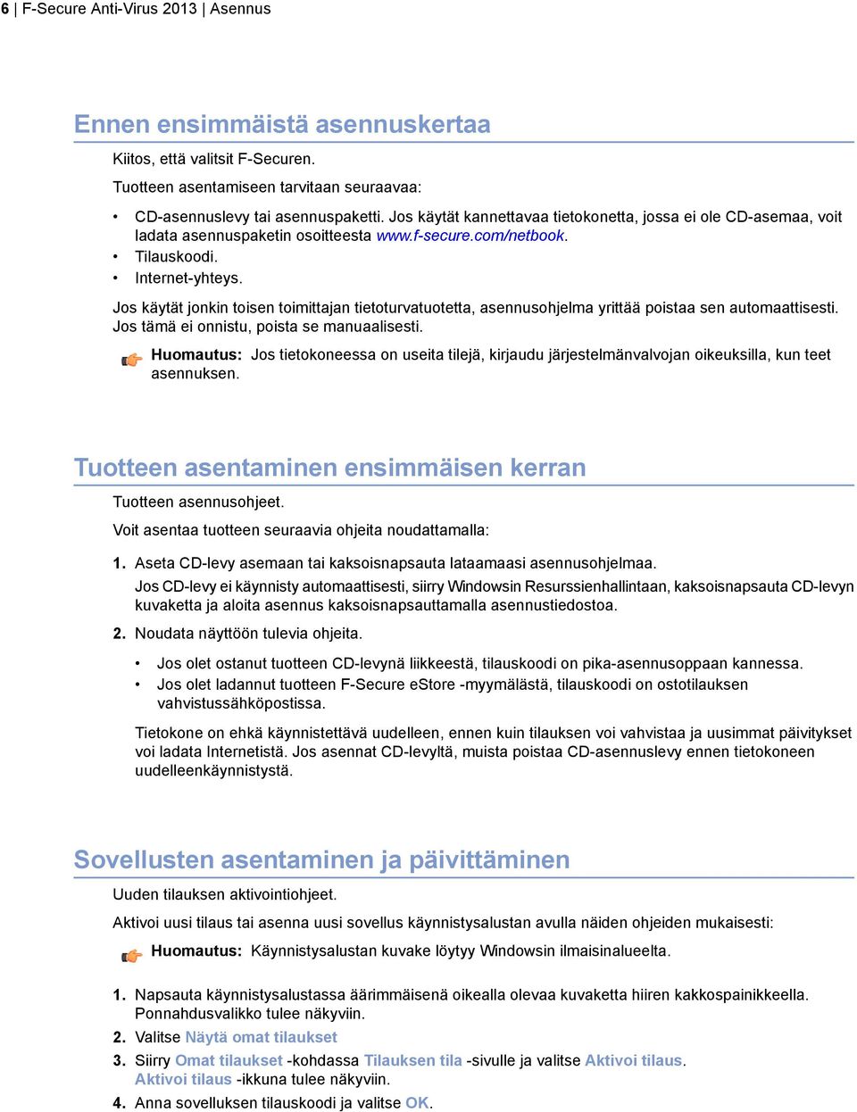 Jos käytät jonkin toisen toimittajan tietoturvatuotetta, asennusohjelma yrittää poistaa sen automaattisesti. Jos tämä ei onnistu, poista se manuaalisesti.