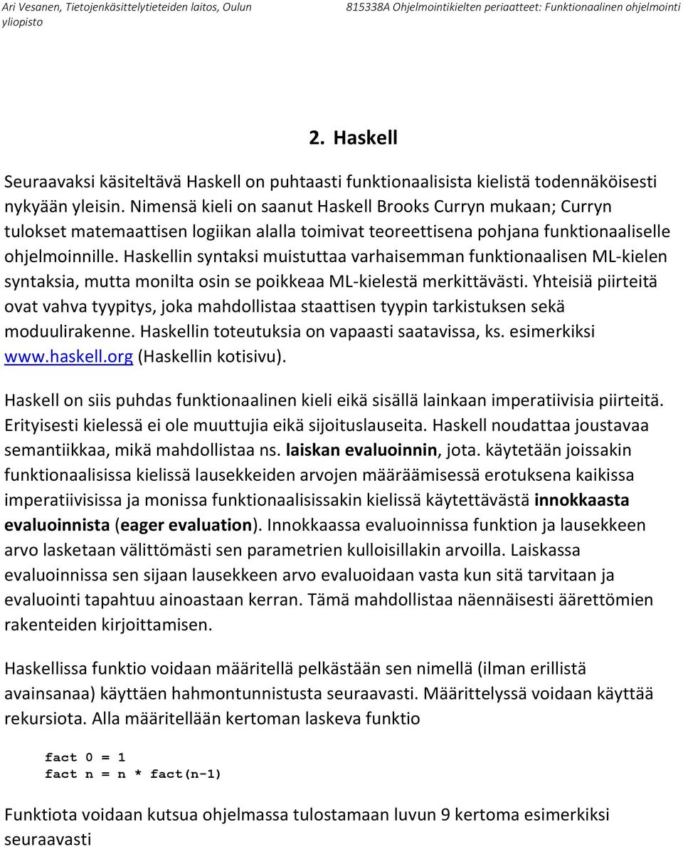 Haskellin syntaksi muistuttaa varhaisemman funktionaalisen ML-kielen syntaksia, mutta monilta osin se poikkeaa ML-kielestä merkittävästi.