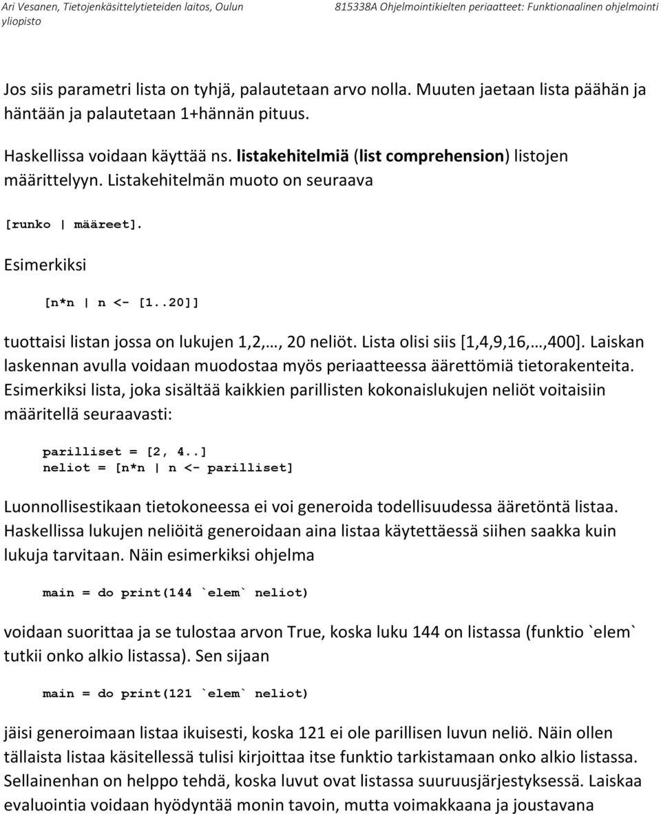 Lista olisi siis [1,4,9,16,,400]. Laiskan laskennan avulla voidaan muodostaa myös periaatteessa äärettömiä tietorakenteita.