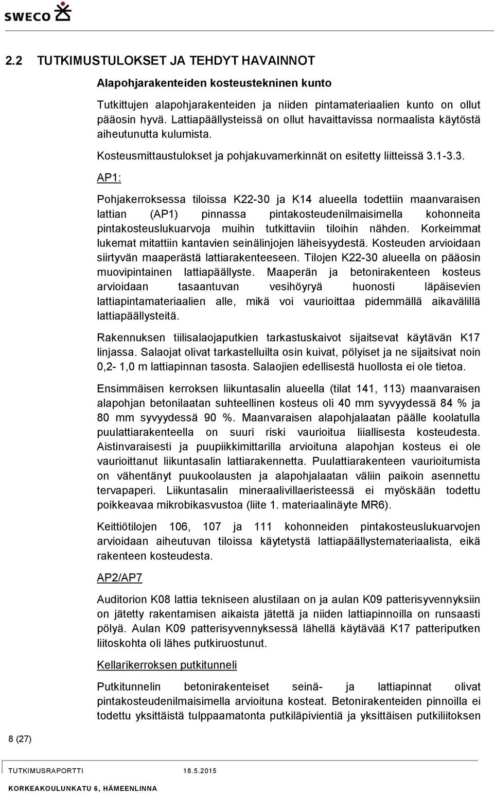 1-3.3. AP1: Pohjakerroksessa tiloissa K22-30 ja K14 alueella todettiin maanvaraisen lattian (AP1) pinnassa pintakosteudenilmaisimella kohonneita pintakosteuslukuarvoja muihin tutkittaviin tiloihin