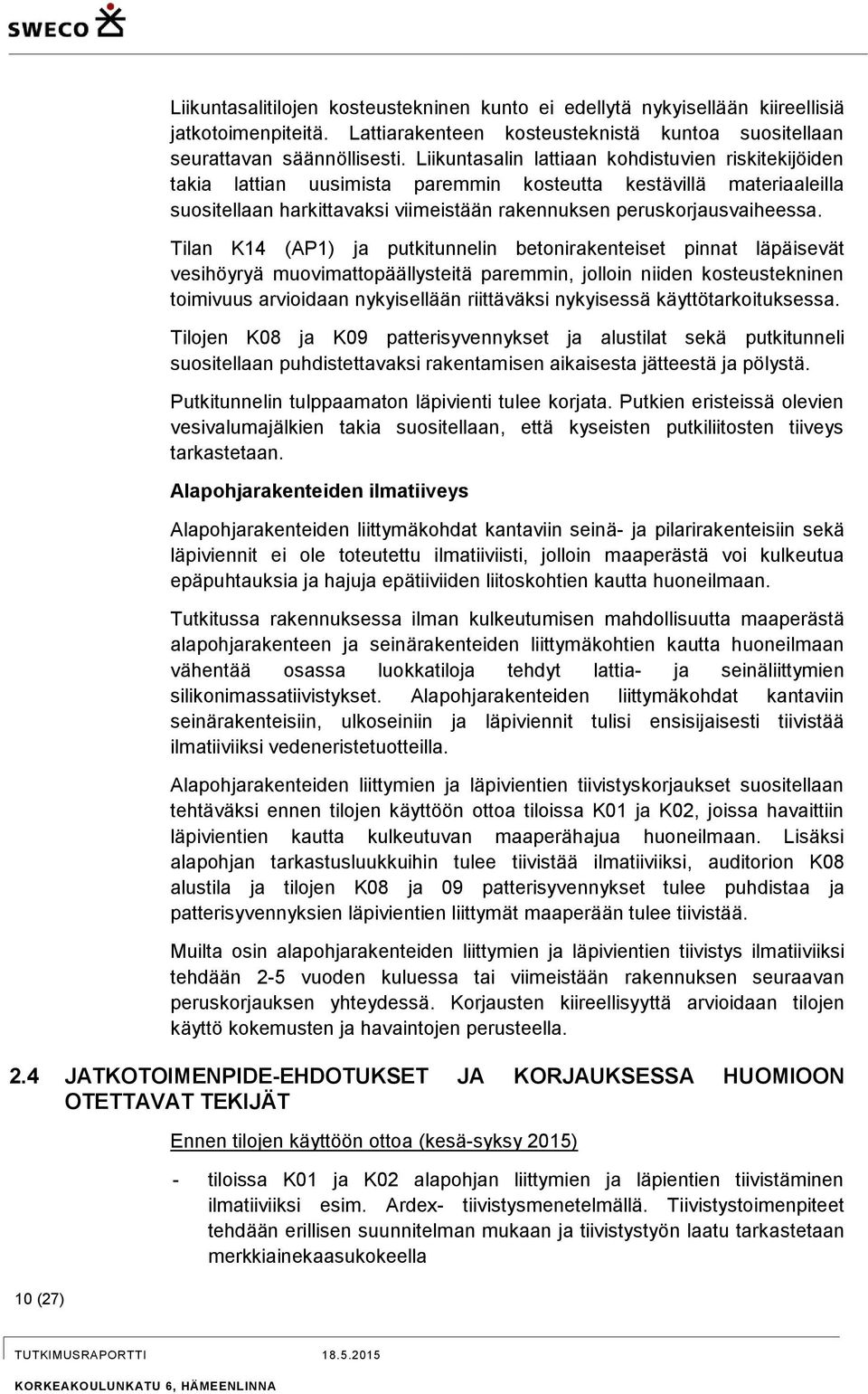 Tilan K14 (AP1) ja putkitunnelin betonirakenteiset pinnat läpäisevät vesihöyryä muovimattopäällysteitä paremmin, jolloin niiden kosteustekninen toimivuus arvioidaan nykyisellään riittäväksi