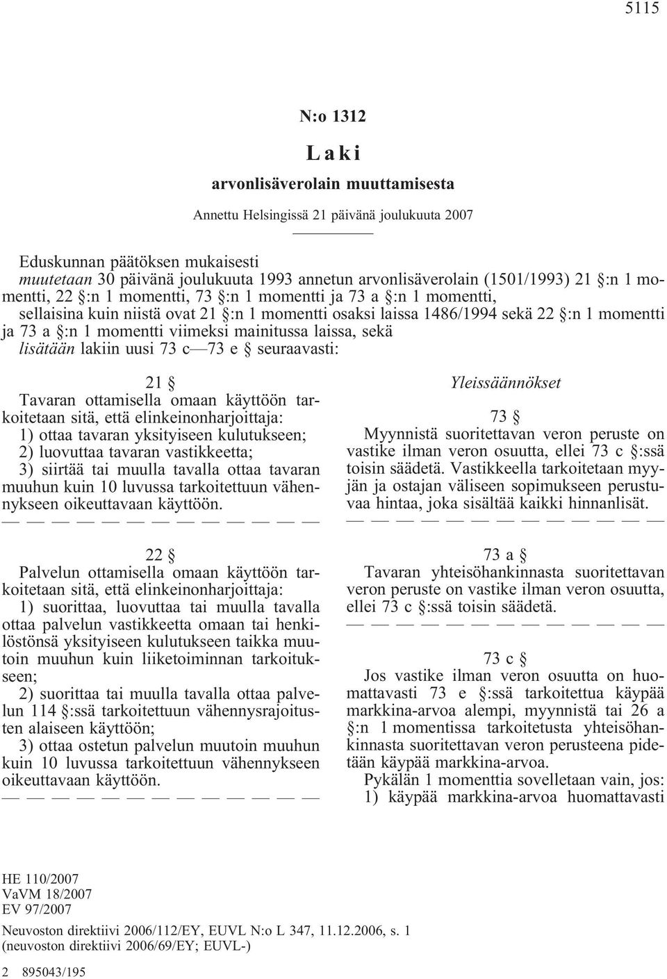 momentti viimeksi mainitussa laissa, sekä lisätään lakiin uusi 73 c 73 e seuraavasti: 21 Tavaran ottamisella omaan käyttöön tarkoitetaan sitä, että elinkeinonharjoittaja: 1) ottaa tavaran yksityiseen