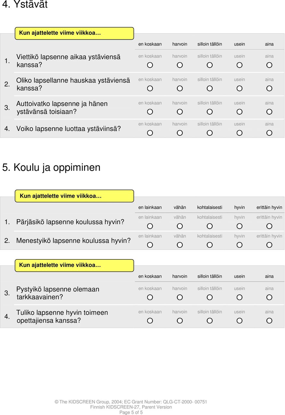 Voiko lapsenne luottaa ystäviinsä? 5. Koulu ja oppiminen Pärjäsikö lapsenne koulussa hyvin? 2.