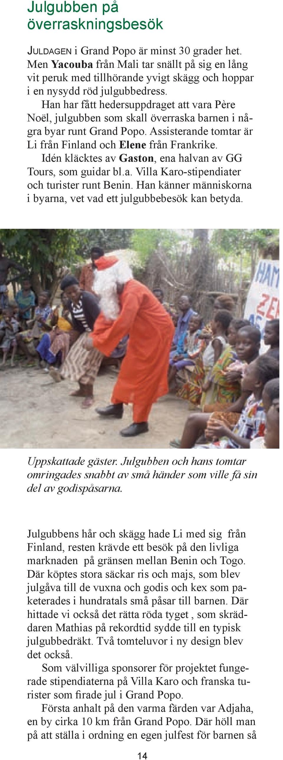 Han har fått hedersuppdraget att vara Père Noël, julgubben som skall överraska barnen i några byar runt Grand Popo. Assisterande tomtar är Li från Finland och Elene från Frankrike.