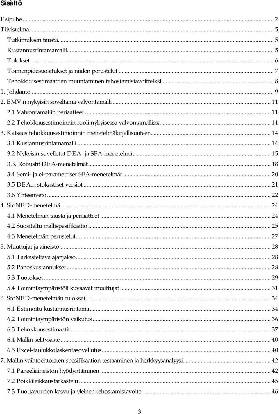 .. 11 3. Katsaus tehokkuusestimoinnin menetelmäkirjallisuuteen... 14 3.1 Kustannusrintamamalli... 14 3.2 Nykyisin sovelletut DEA- ja SFA-menetelmät... 15 3.3. Robustit DEA-menetelmät... 18 3.